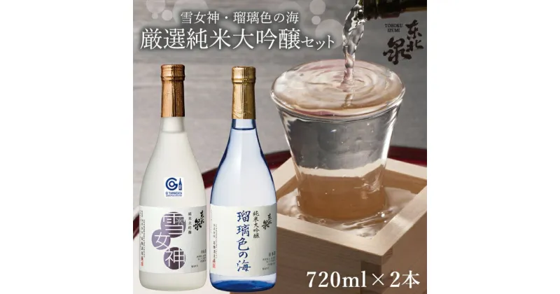 【ふるさと納税】東北泉 厳選純米大吟醸セット 720ml×2本 雪女神 瑠璃色の海 高橋酒造 山形県 遊佐町 庄内 日本酒 酒 お酒 清酒 詰合せ セット品 飲み比べ 家飲み 宅飲み おうち時間