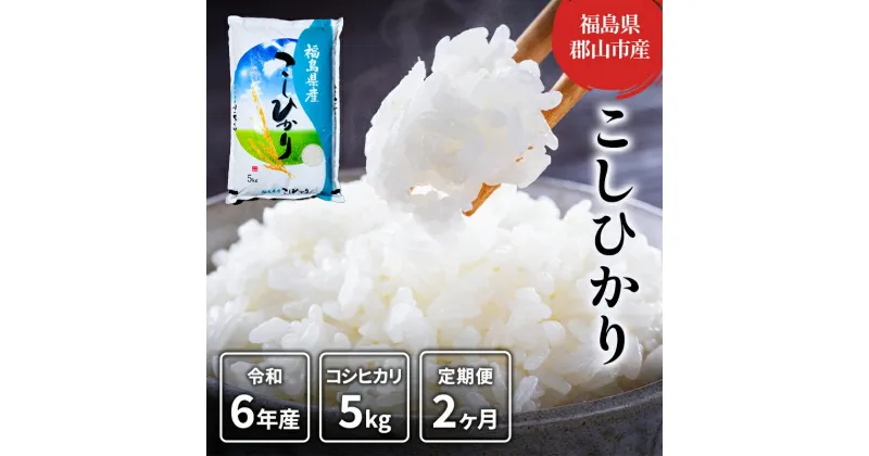 【ふるさと納税】【2ヶ月定期便】コシヒカリ 精米5kg　定期便・郡山市　お届け：2024年9月25日～2025年10月20日