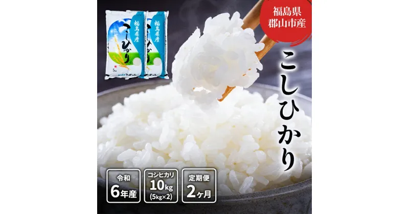 【ふるさと納税】【2ヶ月定期便】コシヒカリ 精米10kg(5kg×2)　定期便・郡山市　お届け：2024年9月25日～2025年10月20日