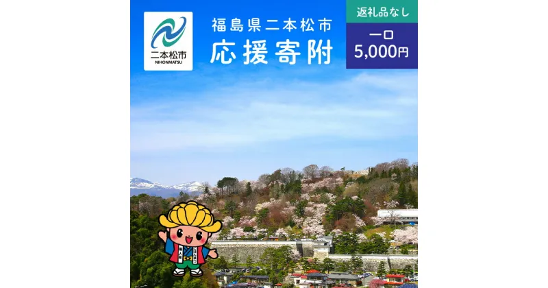 【ふるさと納税】 ふるさと応援寄附金 （返礼品なし）5,000円 寄付 福島県二本松市 二本松市 ふくしま 福島県 【二本松市】