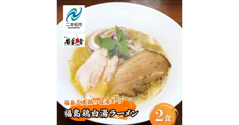 【ふるさと納税】 福島鶏白湯 ラーメン2食 有名店 逸品 本格派 あっさり スープ こだわり 一品 素材 ラーメン セット 鶏白湯 お取り寄せ 冷凍 小分け 拉麺 おすすめ お中元 お歳暮 ギフト 二本松市 ふくしま 福島県 送料無料 【若武者】