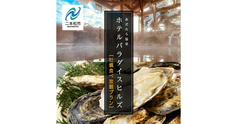 【ふるさと納税】《牡蠣食べ放題プラン》ホテルパラダイスヒルズ 1泊2食付きペア宿泊券（全日利用） 岳温泉 温泉 宿泊券 観光 ペア 牡蠣 おすすめ お中元 お歳暮 ギフト 二本松市 ふくしま 福島県 送料無料 【岳温泉観光協会】