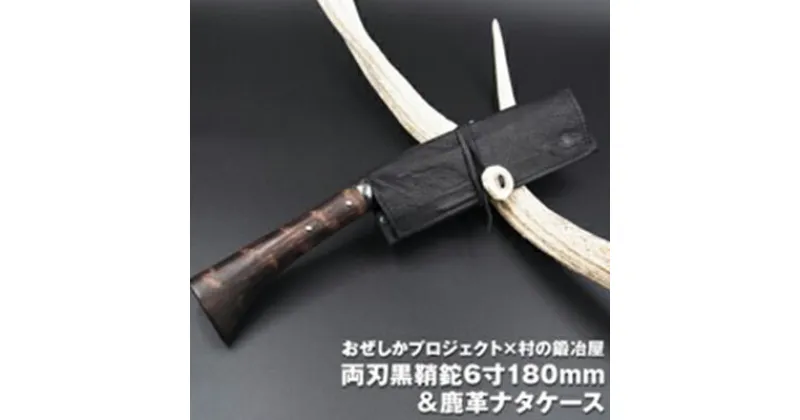 【ふるさと納税】おぜしかプロジェクト×村の鍛冶屋　両刃黒打鞘鉈藤乃鉈6寸180mm　【 鹿革製品 レザーグッズ 鍛冶職人 本鍛造鋼付 鹿革ケース ロールタイプ 】