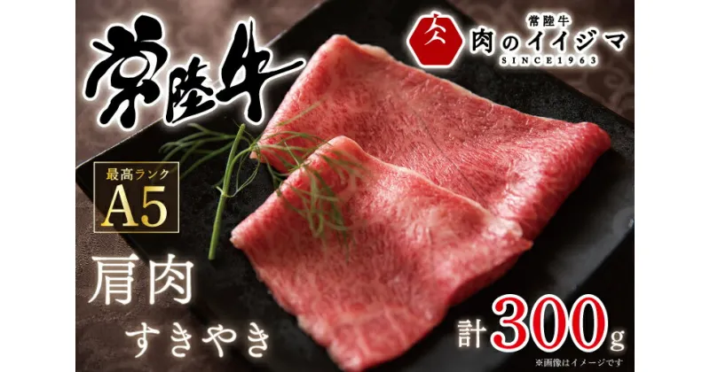 【ふるさと納税】【レビューキャンペーン】 ＼最短翌日〜5営業日以内発送／すき焼き肉 常陸牛 A5 肩肉すき焼き 300g 肩肉 高級 国産牛 黒毛和牛 内祝い お祝い 肉ギフト【肉のイイジマ】 茨城県 水戸市（DU-48）