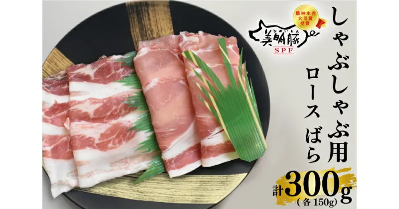 【ふるさと納税】【美明豚】しゃぶしゃぶ用300g（ロース150g・ばら150g）（EK-15）