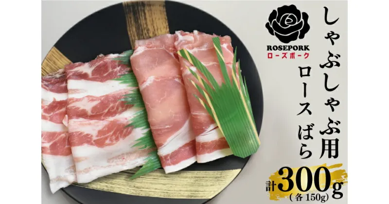 【ふるさと納税】【ローズポーク】しゃぶしゃぶ用300g（ロース150g・ばら150g）（EK-40）