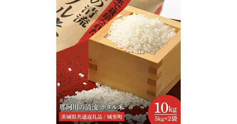 【ふるさと納税】【令和6年度産 新米】茨城県産コシヒカリ　那珂川の清流 ホタル米10kg（茨城県共通返礼品/城里町）【お米 ごはん こしひかり おいしい 白米 茨城県産 水戸市】（IH-3003）