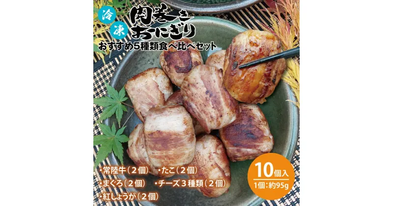 【ふるさと納税】冷凍肉巻きおにぎり オススメ5種類食べ比べセット（約95g×10個）【おいしい ご飯 オニギリ おむすび 米 秘伝のタレ 新感覚 水戸市 茨城県】（KC-2）