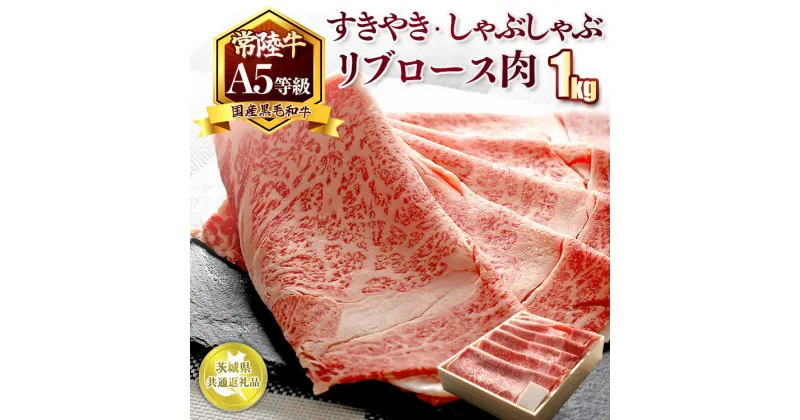 【ふるさと納税】国産黒毛和牛A5等級のみ！「常陸牛」すきやき・しゃぶしゃぶリブロース肉1kg【茨城県共通返礼品】※離島への配送不可