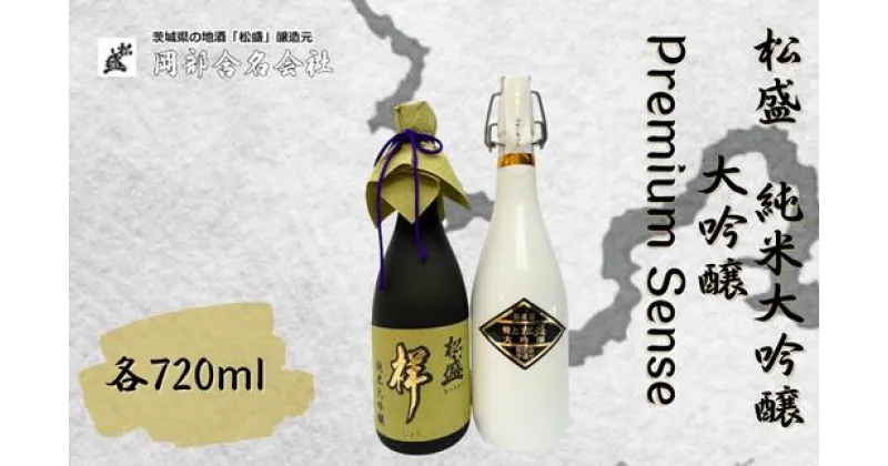 【ふるさと納税】松盛 純米大吟醸・大吟醸 Premium Sense【常陸太田 人気 日本酒 飲み比べ お酒 飲みくらべ おさけ 純米 父の日 プレゼント 50代 60代 70代 ギフト 還暦祝い 古希 古稀 喜寿 傘寿 米寿 敬老の日】