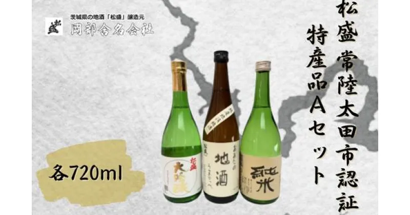 【ふるさと納税】松盛 常陸太田市認証特産品Aセット【常陸太田 人気 日本酒 飲み比べ お酒 飲みくらべ 父の日 プレゼント 50代 60代 70代 ギフト 還暦祝い 古希 古稀 喜寿 傘寿 米寿 敬老の日】