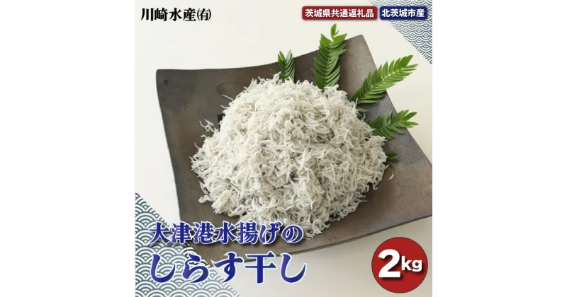 【ふるさと納税】大津港水揚げのしらす干し 2kg（茨城県共通返礼品・北茨城市産）