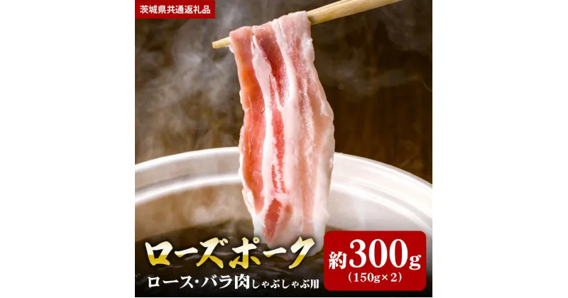 【ふるさと納税】ローズポーク 300g しゃぶしゃぶ ロース 150g バラ 150g （茨城県共通返礼品）