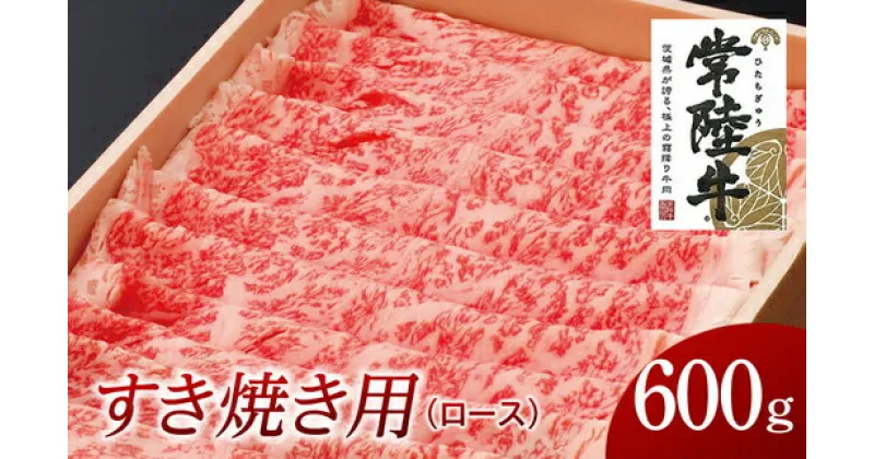 【ふるさと納税】常陸牛 ロース すき焼き用 600g 国産 肉 焼肉 焼き肉 すき焼き ブランド牛 A5ランク A4ランク ギフト 贈り物 お歳暮 お中元 お祝い