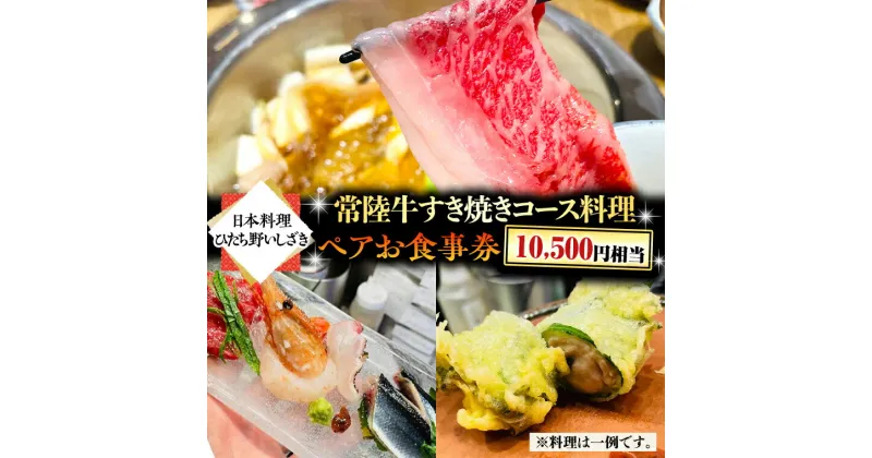 【ふるさと納税】＜ 日本料理 ひたち野いしざき＞ 常陸牛 すき焼き コース料理 ペア お食事券 (10,500円相当) グルメ 食事券 チケット 和食 お肉 牛肉 ブランド牛 すきやき ギフト 贈り物 お祝い 贈答 記念日 誕生日 茨城県 牛久市 利用券 施設利用券