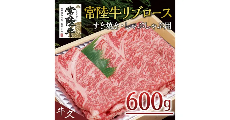 【ふるさと納税】＜常陸牛＞リブロース すき焼き・しゃぶしゃぶ用 600g A4 A5ランク 霜降り スライス ロース 牛肉 冷凍