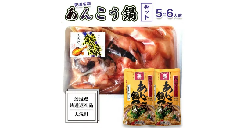 【ふるさと納税】あんこう鍋 セット 5～6人前 ( 共通返礼品：茨城県大洗町 ) スープ付 茨城 名物 アンコウ 鮟鱇 鍋 あん肝 コラーゲン 冷凍 海鮮 魚介類 冬