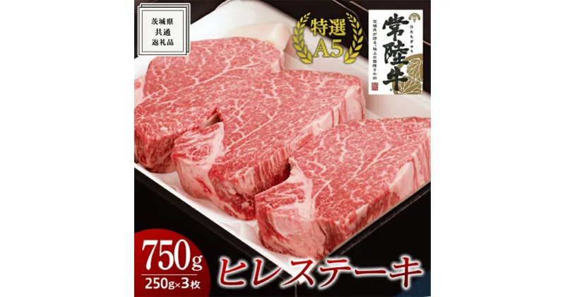 【ふるさと納税】《 常陸牛 特選A5 》ヒレステーキ 250g×3枚 (750g) ( 茨城県共通返礼品 )国産 お肉 肉 焼肉 焼き肉 バーベキュー BBQ ヒレ肉 ヘレ ヘレステーキ テンダーロイン A5ランク ブランド牛 黒毛和牛 和牛 国産黒毛和牛 国産牛