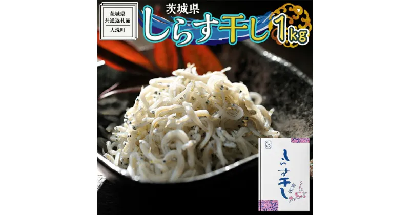 【ふるさと納税】茨城県産 しらす干し 1kg ( 共通返礼品：茨城県 大洗町 ) シラス干し しらす シラス 業務用 冷凍 魚介 海鮮 しらす丼 離乳食 箱