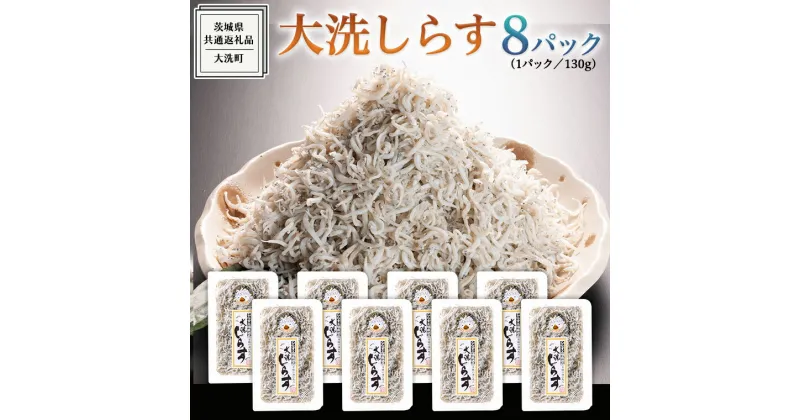 【ふるさと納税】大洗 しらす 130g × 8パック ( 共通返礼品：茨城県 大洗町 ) シラス干し しらす シラス 小分け 冷凍 魚介 海鮮 しらす丼 離乳食 パック