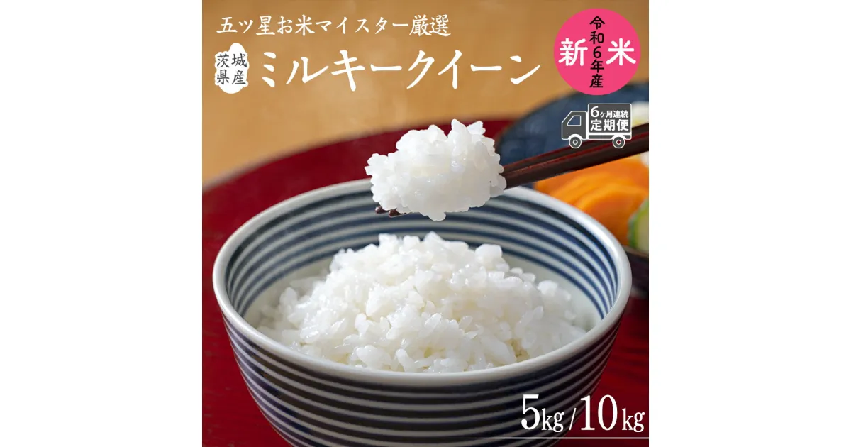 【ふるさと納税】 【 6ヶ月 連続配送 定期便 】《 令和6年産 》茨城県産 ミルキークイーン ＼選べる内容量／ 5kg 10kg 米 コメ こめ 五ツ星 高品質 白米 精米 お弁当 新米