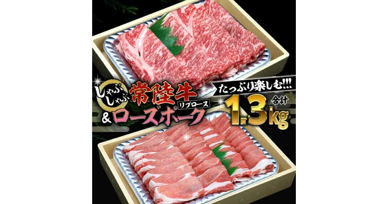 【ふるさと納税】【 しゃぶしゃぶ用 】 常陸牛 ( リブロース ) × ローズポーク コラボ セット 1.3kg A4 A5 ランク モモ 牛肉 肉 にく すき焼き 牛ロース 霜降り 赤身 豚ロース ロース ブランド豚 豚肉