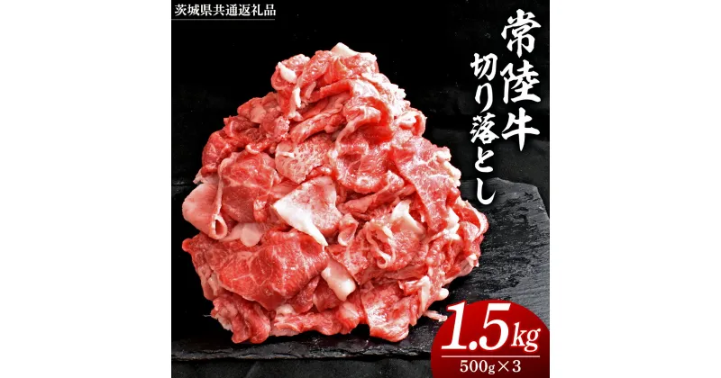 【ふるさと納税】 常陸牛 切り落とし 1.5kg ( 500g×3 ) (茨城県共通返礼品) 国産 切落し 焼肉 焼き肉 バーベキュー BBQ お肉 A4ランク A5ランク ブランド牛 黒毛和牛 和牛 国産黒毛和牛 国産牛